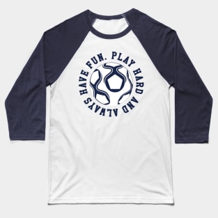 Play Hard and Always Have Fun Navy Blue © GraphicLoveShop Baseball T-Shirt